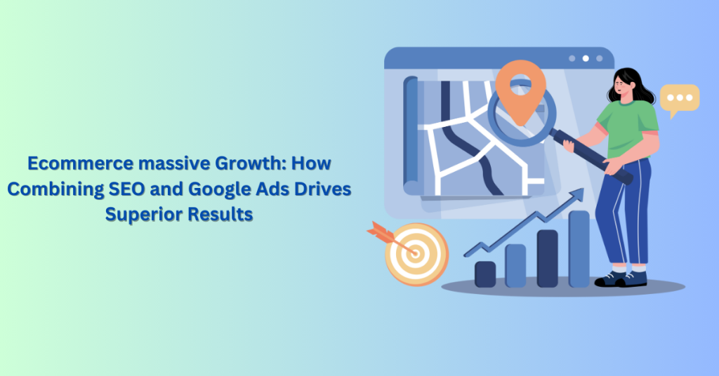 Ecommerce massive Growth How Combining SEO and Google Ads Drives Superior Results