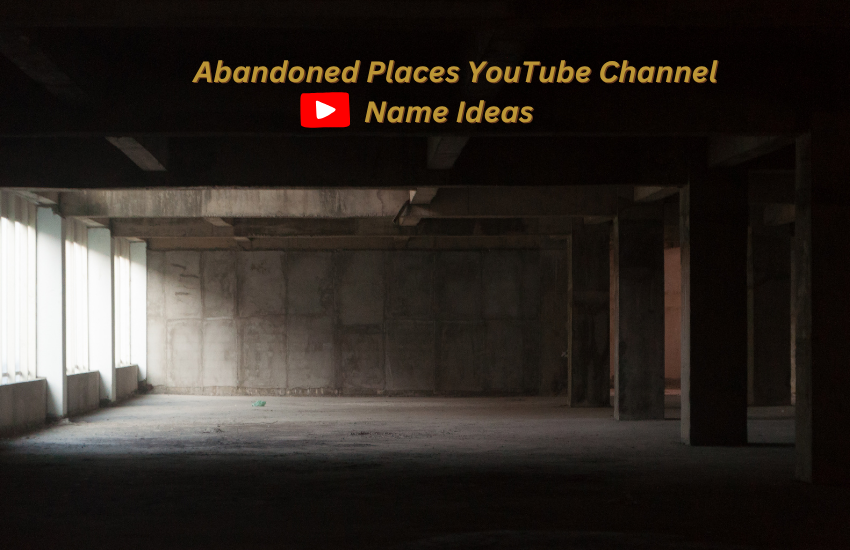 Abandoned Places YouTube Channel Name Ideas
