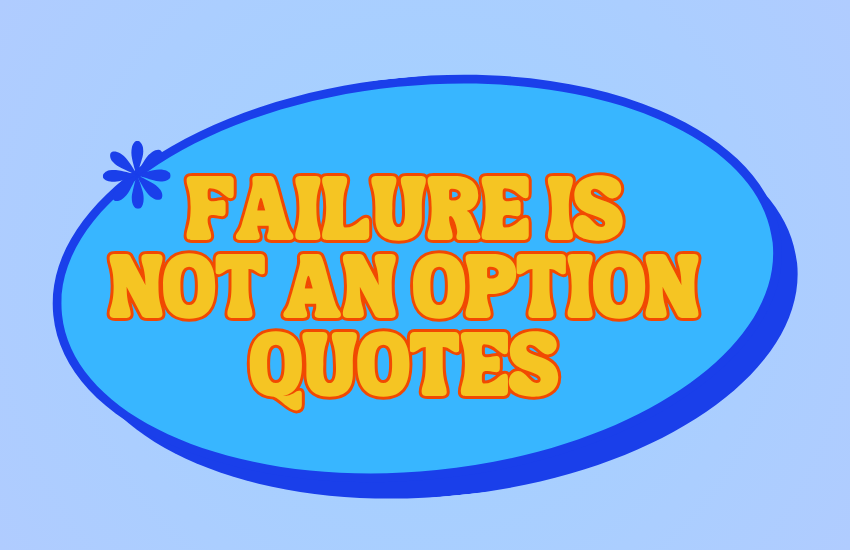 Failure Is Not an Option Quotes: Motivation, Strength & Grit to Keep Going