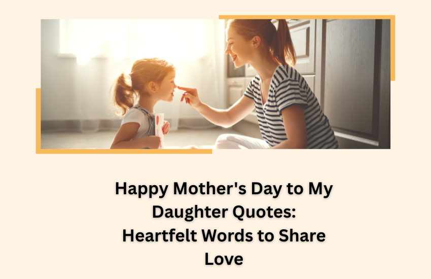 Happy Mother's Day to My Daughter Quotes: Heartfelt Words to Share Love