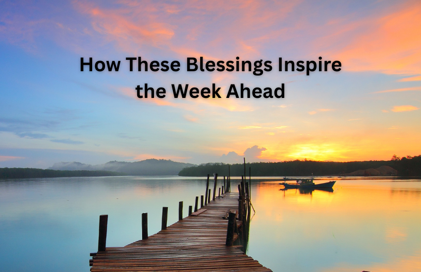 How These Blessings Inspire the Week Ahead
