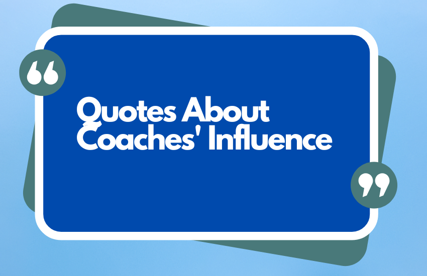 100+ Quotes About Coaches' Influence (That Capture Their Lasting Impact) 13 Quotes About Coaches' Influence
