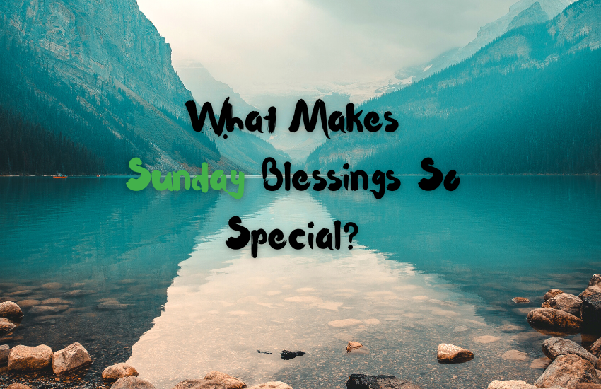 What Makes Sunday Blessings So Special?