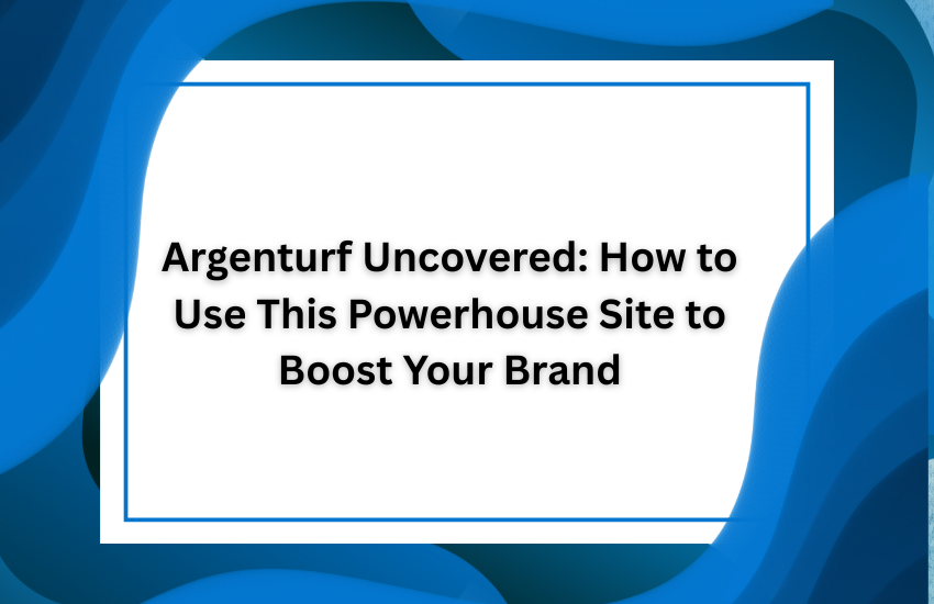 Argenturf Uncovered: How to Use This Powerhouse Site to Boost Your Brand
