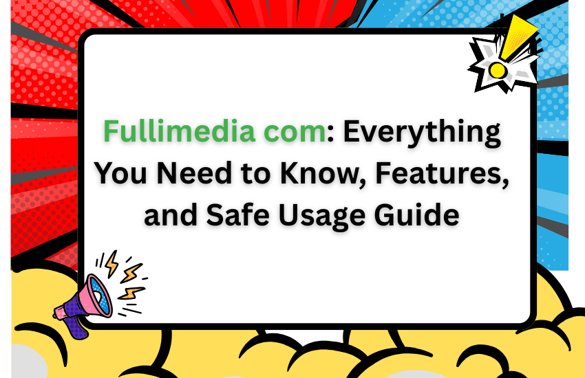 Fullimedia com: Everything You Need to Know, Features, and Safe Usage Guide