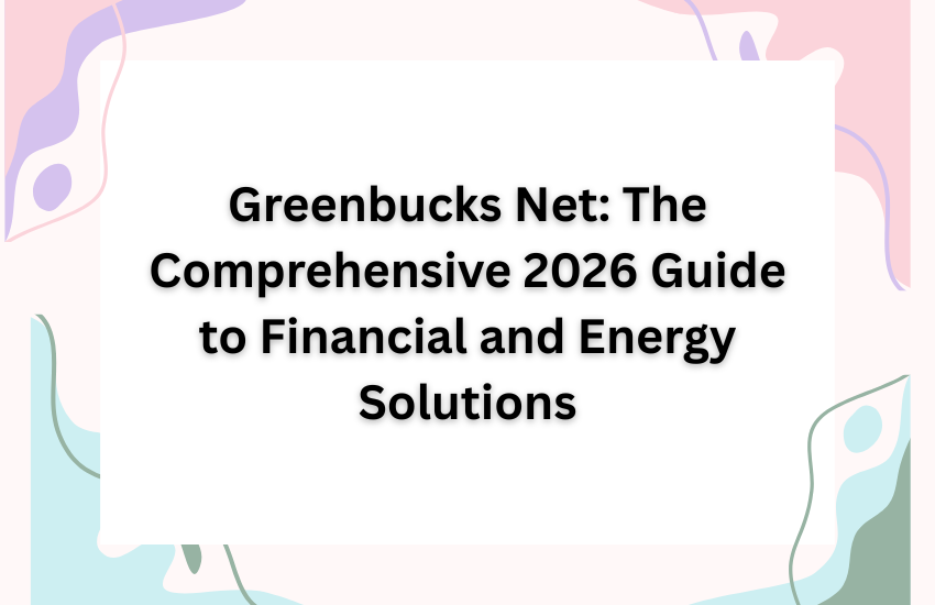 Greenbucks Net: The Comprehensive 2026 Guide to Financial and Energy Solutions