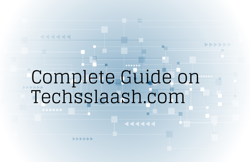 complete guide on Techsslaash com