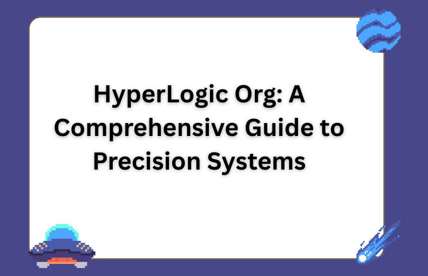 HyperLogic Org: A Comprehensive Guide to Precision Systems