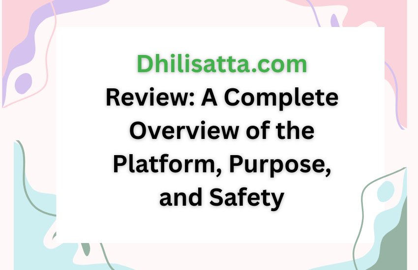 Dhilisatta.com Review: A Complete Overview of the Platform, Purpose, and Safety