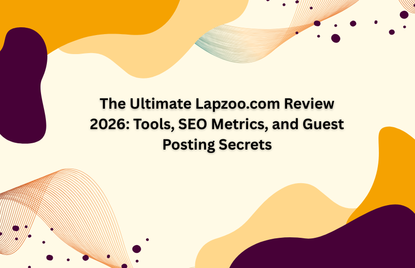 The Ultimate Lapzoo.com Review 2026: Tools, SEO Metrics, and Guest Posting Secrets