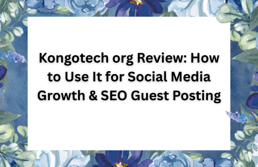 Kongotech org Review: How to Use It for Social Media Growth & SEO Guest Posting