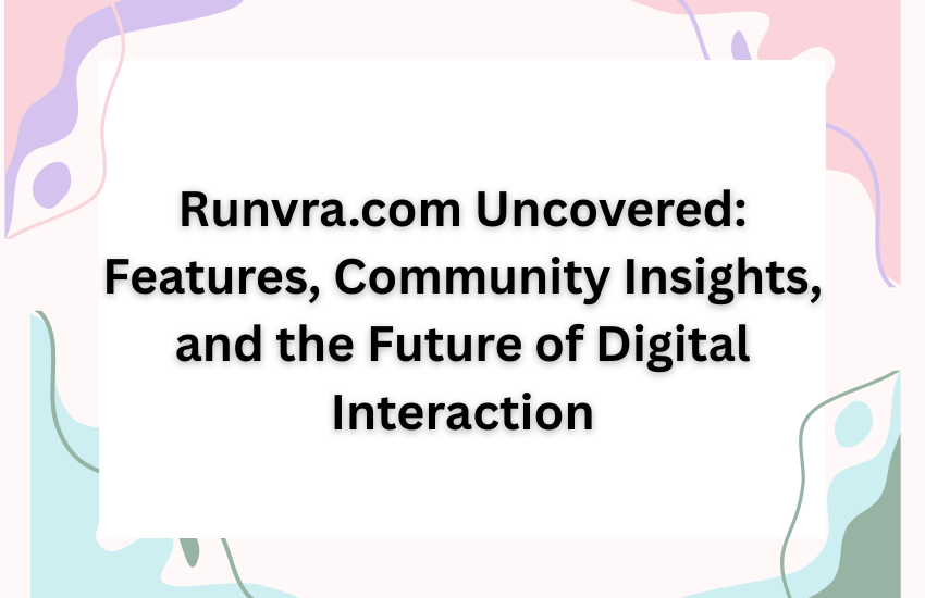Runvra.com Uncovered: Features, Community Insights, and the Future of Digital Interaction