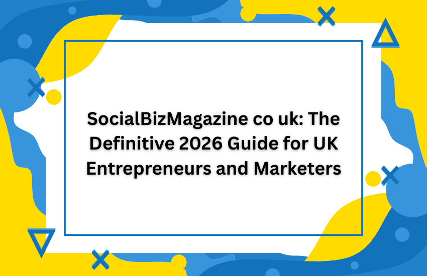 SocialBizMagazine co uk: The Definitive 2026 Guide for UK Entrepreneurs and Marketers