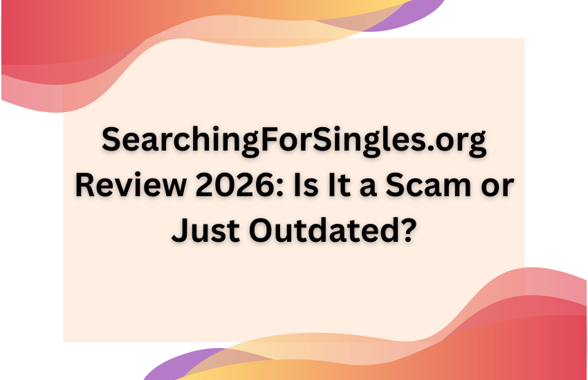 SearchingForSingles.org Review 2026: Is It a Scam or Just Outdated?
