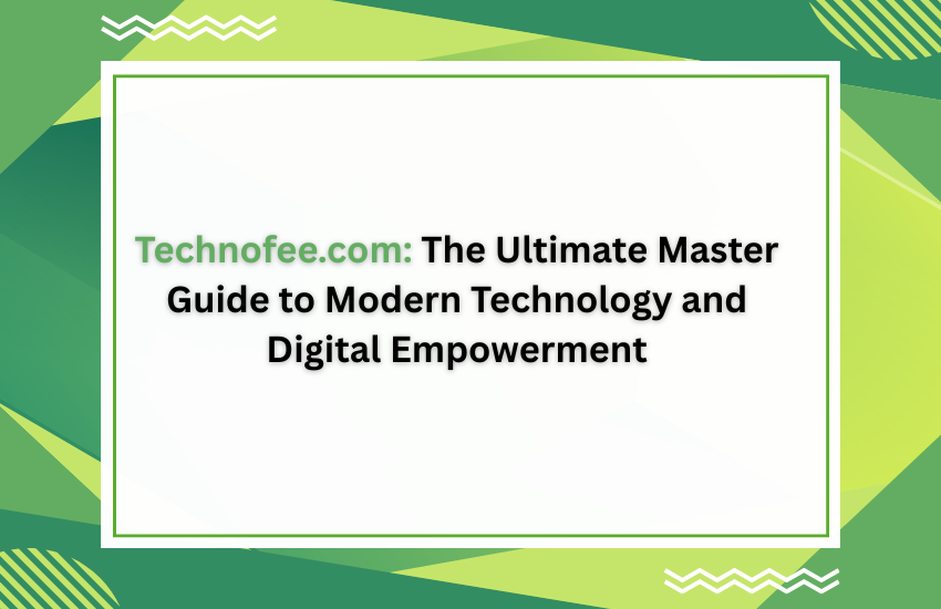 Technofee.com: The Ultimate Master Guide to Modern Technology and Digital Empowerment