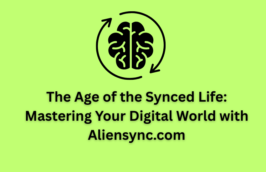 The Age of the Synced Life: Mastering Your Digital World with Aliensync.com