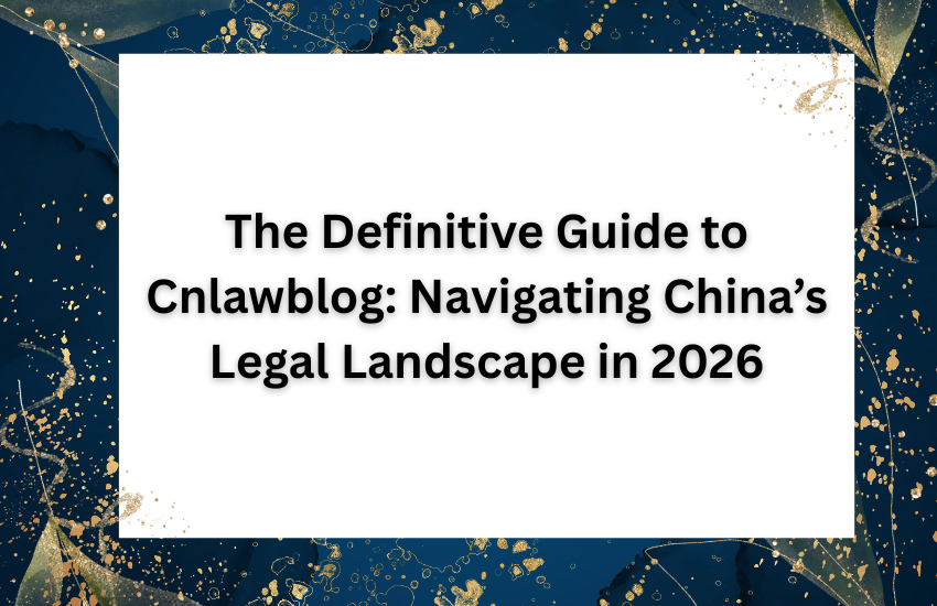 The Definitive Guide to Cnlawblog: Navigating China’s Legal Landscape in 2026