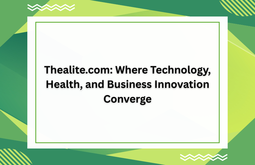 Thealite.com: Where Technology, Health, and Business Innovation Converge