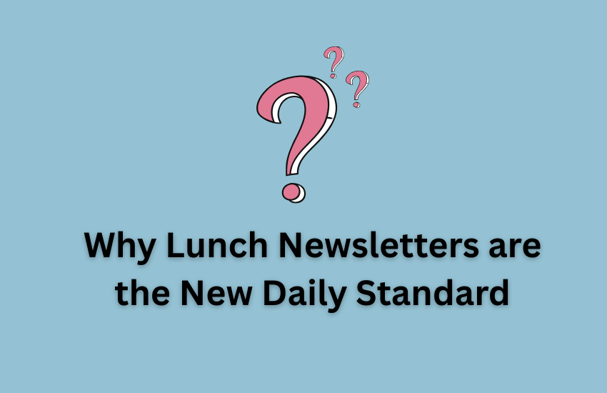 Why Lunch Newsletters are the New Daily Standard