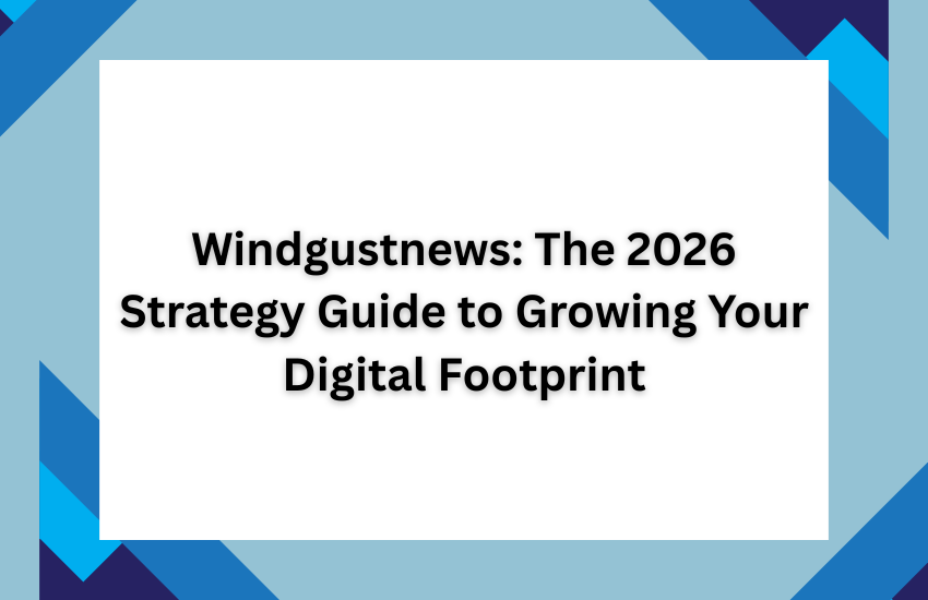 Windgustnews: The 2026 Strategy Guide to Growing Your Digital Footprint