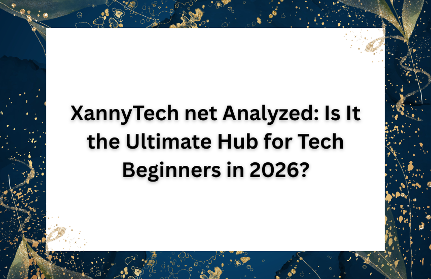 XannyTech net Analyzed: Is It the Ultimate Hub for Tech Beginners in 2026?